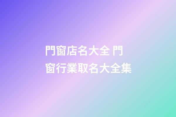 門窗店名大全 門窗行業取名大全集